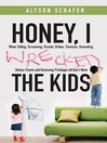 Honey, I Wrecked the Kids: When Yelling, Screaming, Threats, Bribes, Time-outs, Sticker Charts and Removing Privileges All Don't Work